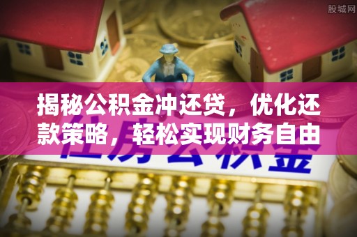 海陵揭秘公积金冲还贷，优化还款策略，轻松实现财务自由